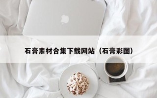武义县石膏素材合集下载网站（石膏彩图）
