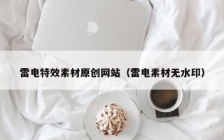 武义县雷电特效素材原创网站（雷电素材无水印）